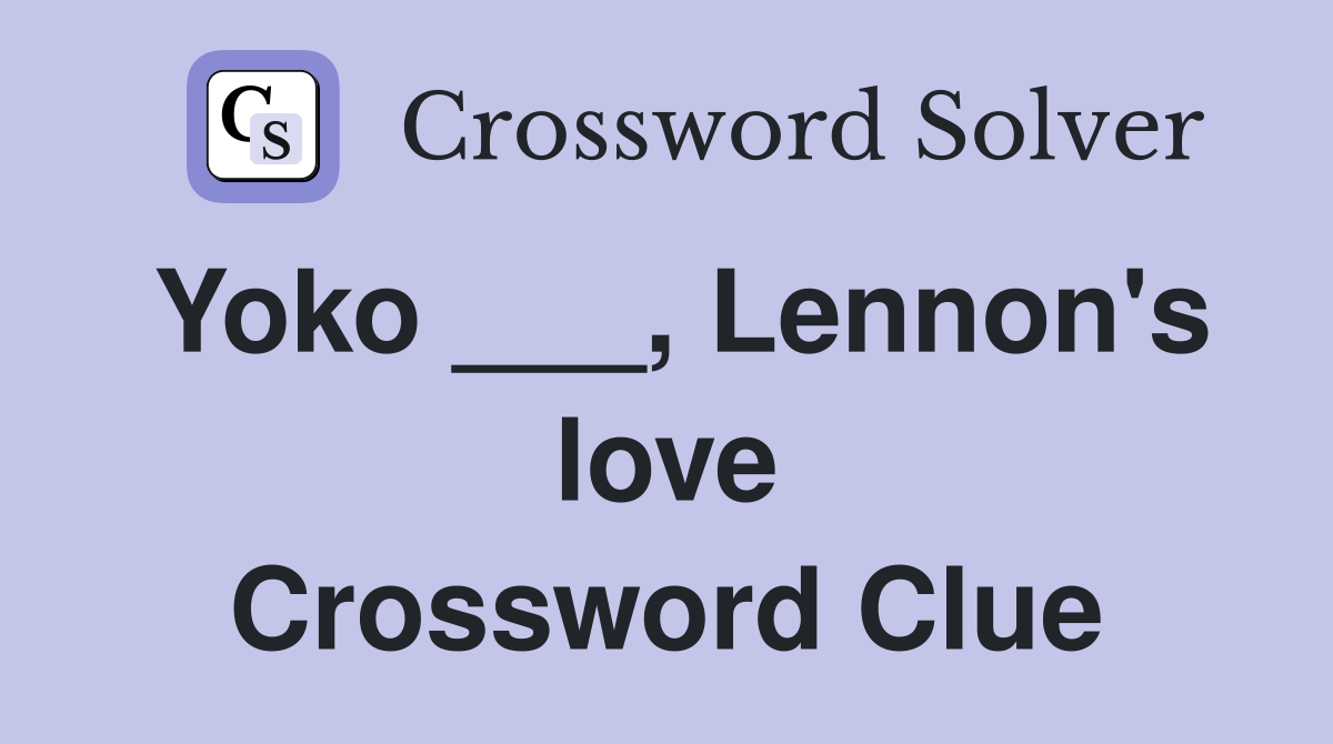 Yoko ___, Lennon's love Crossword Clue