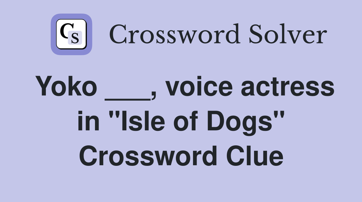 Yoko ___, voice actress in "Isle of Dogs" Crossword Clue