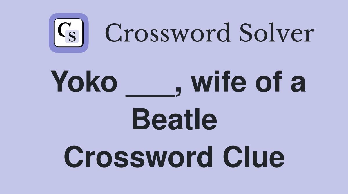 Yoko ___, wife of a Beatle Crossword Clue