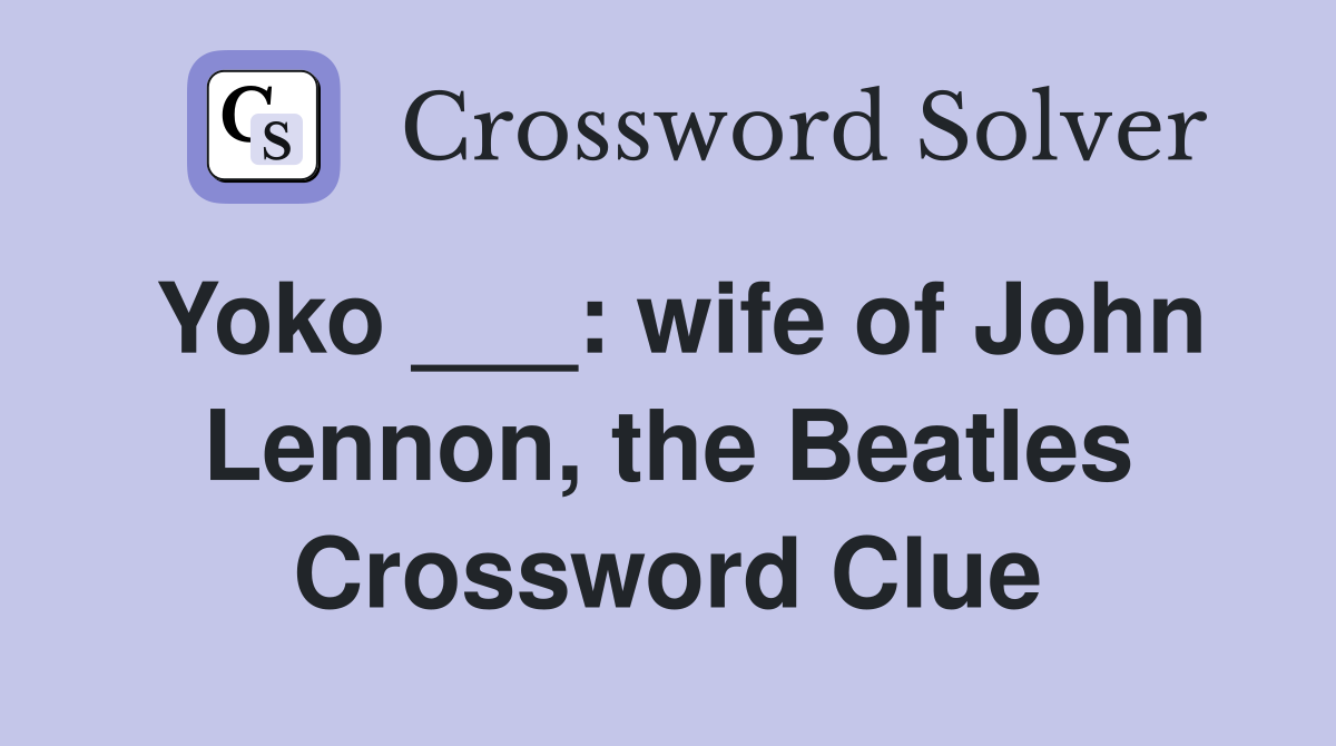 Yoko ___: wife of John Lennon, the Beatles Crossword Clue