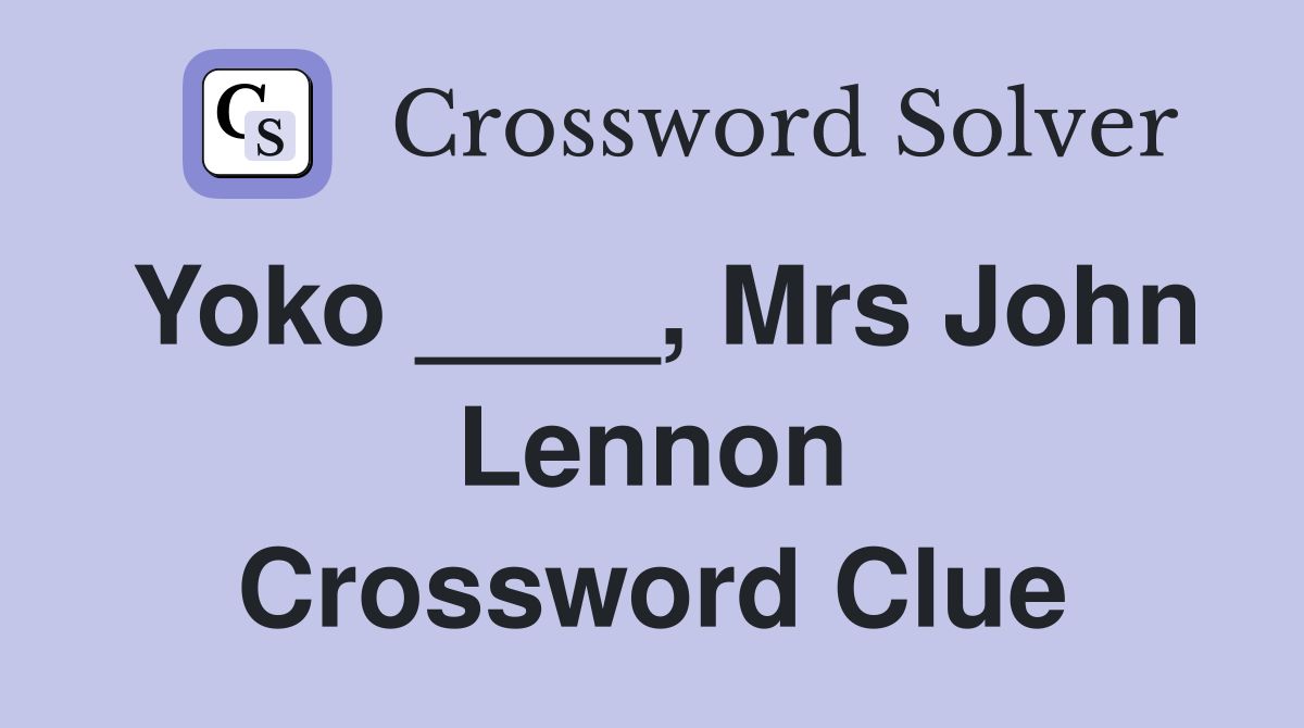 Yoko ____, Mrs John Lennon Crossword Clue