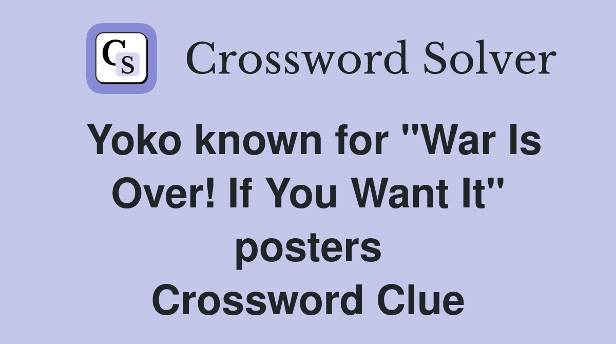 Yoko known for "War Is Over! If You Want It" posters Crossword Clue