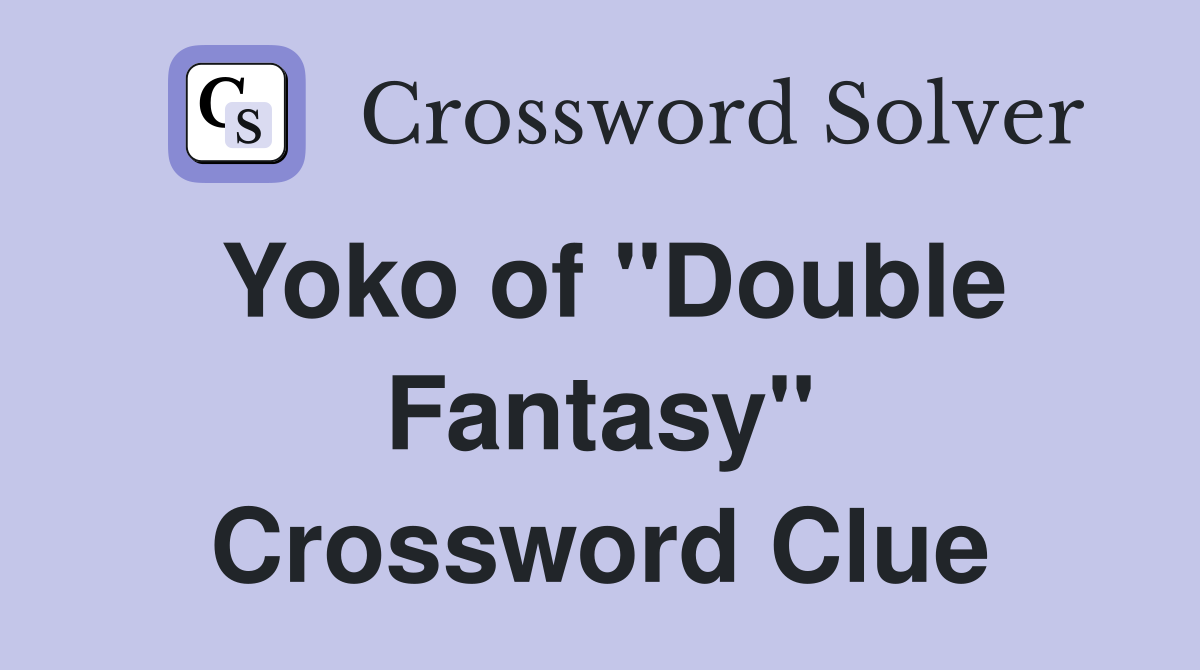 Yoko of "Double Fantasy" Crossword Clue