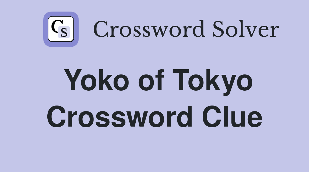 Yoko of Tokyo Crossword Clue