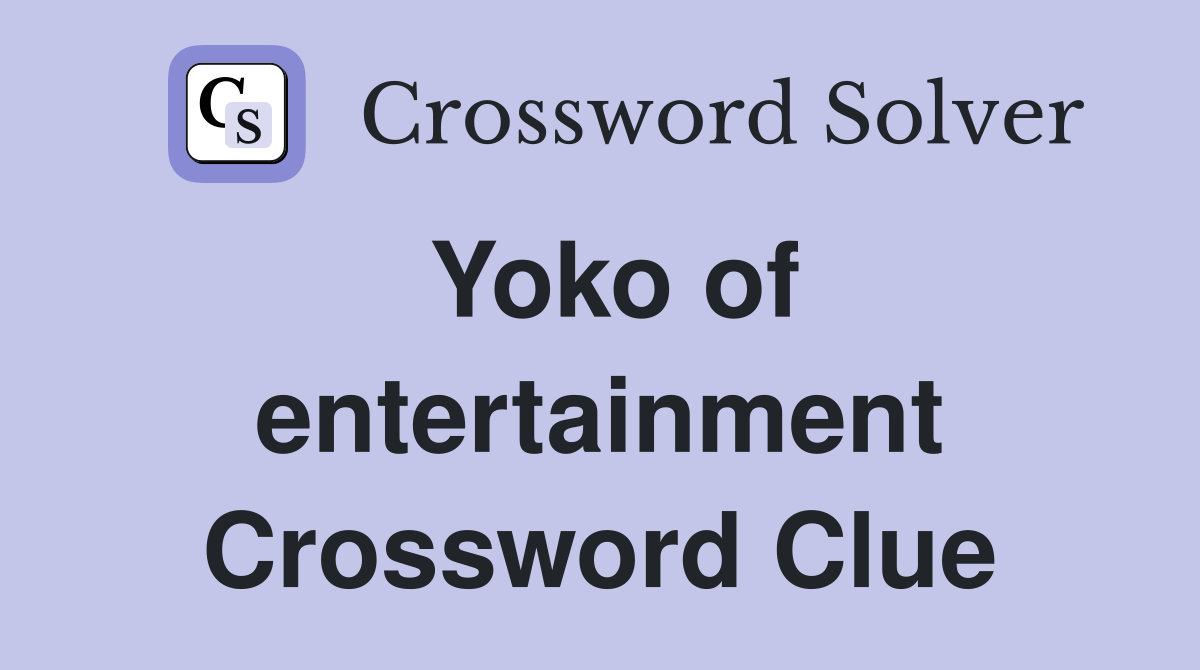 Yoko of entertainment Crossword Clue