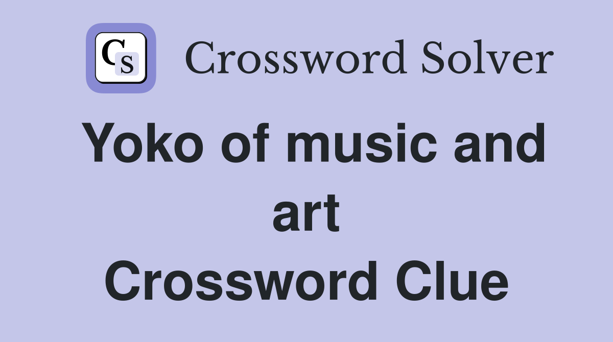 Yoko of music and art Crossword Clue