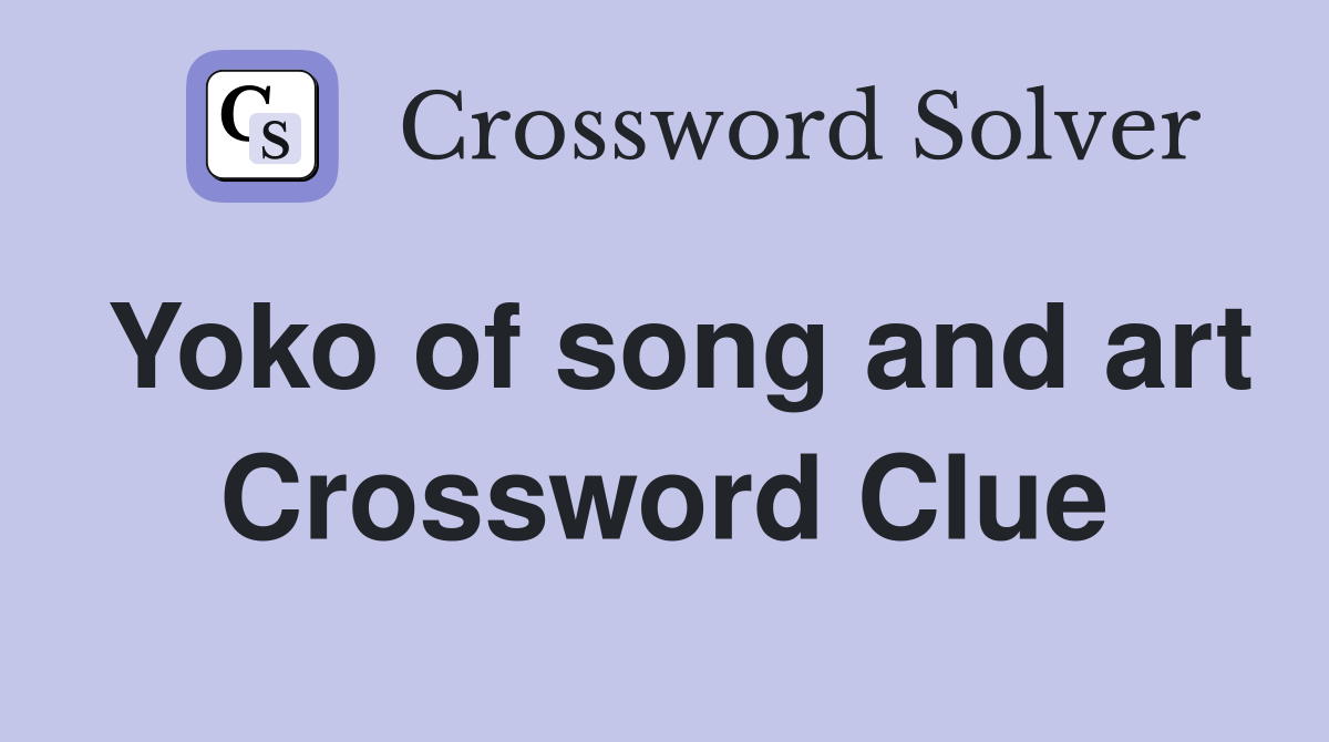 Yoko of song and art Crossword Clue