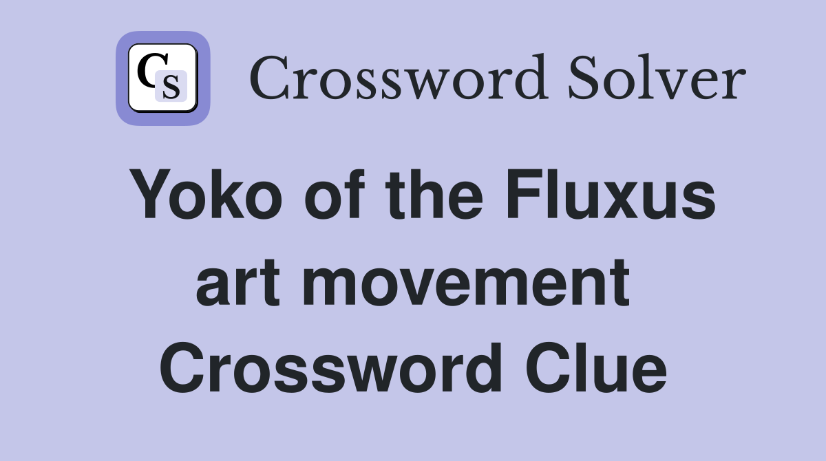 Yoko of the Fluxus art movement Crossword Clue