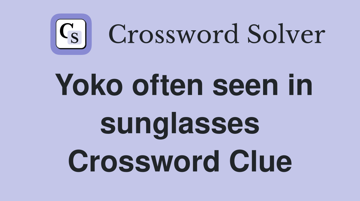 Yoko often seen in sunglasses Crossword Clue