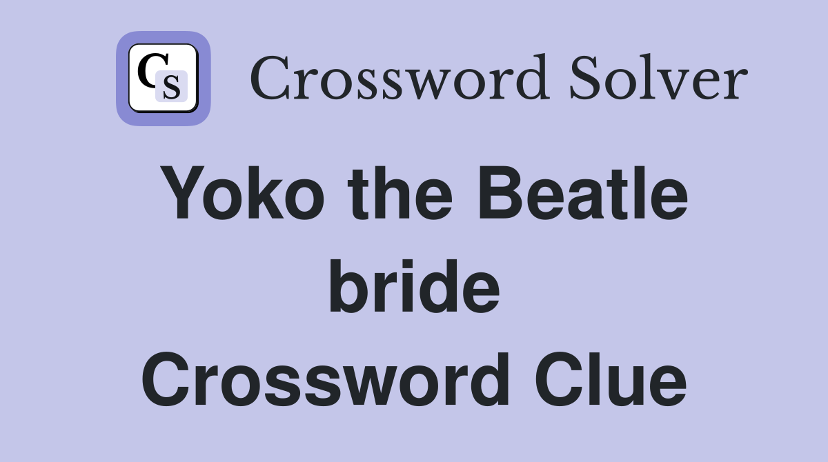Yoko the Beatle bride Crossword Clue
