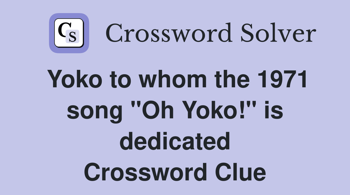 Yoko to whom the 1971 song "Oh Yoko!" is dedicated Crossword Clue