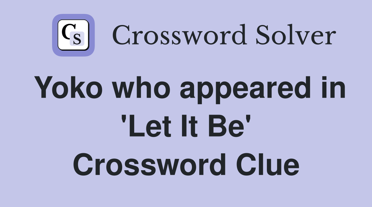 Yoko who appeared in 'Let It Be' Crossword Clue