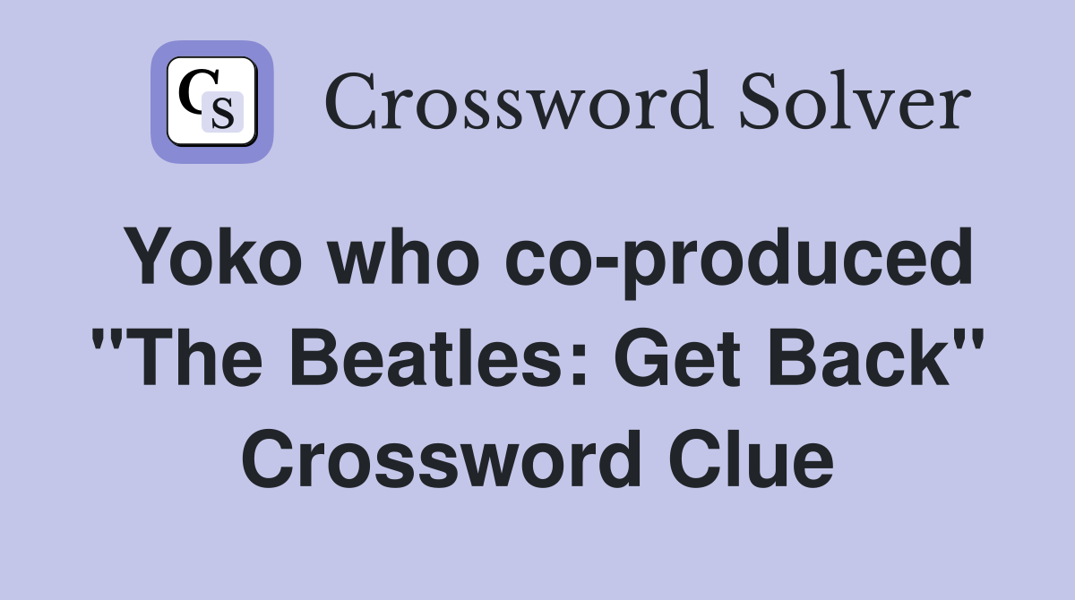 Yoko who co-produced "The Beatles: Get Back" Crossword Clue