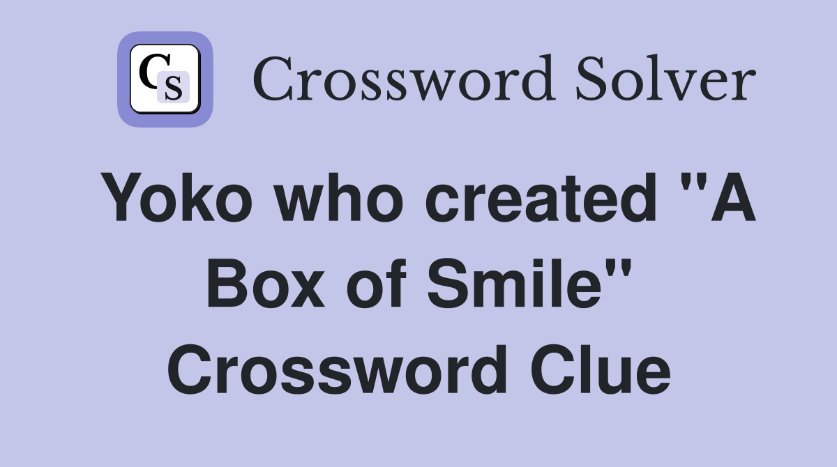 Yoko who created "A Box of Smile" Crossword Clue