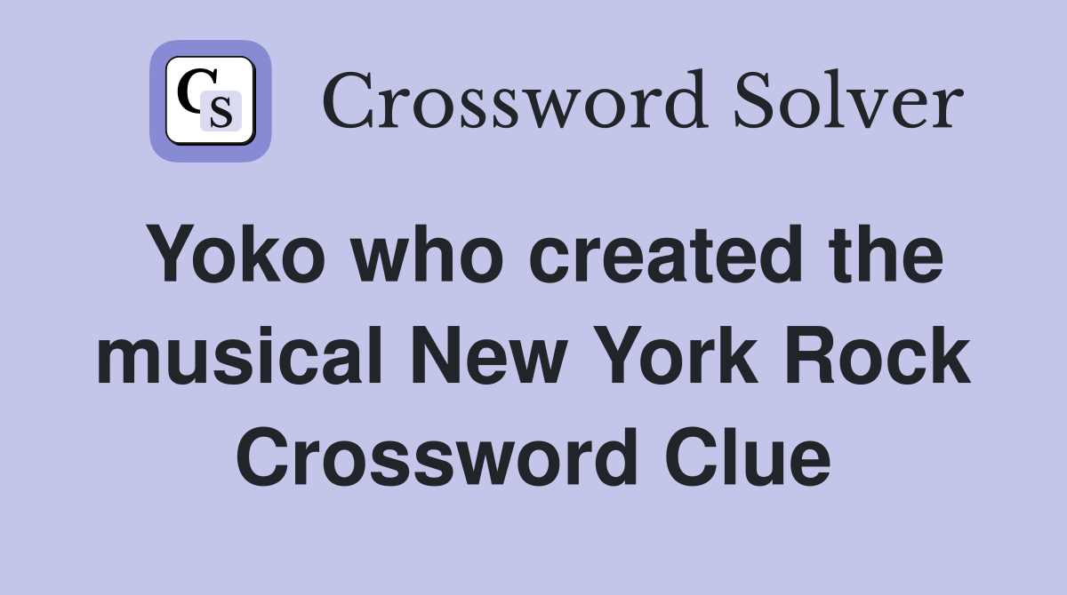 Yoko who created the musical New York Rock Crossword Clue