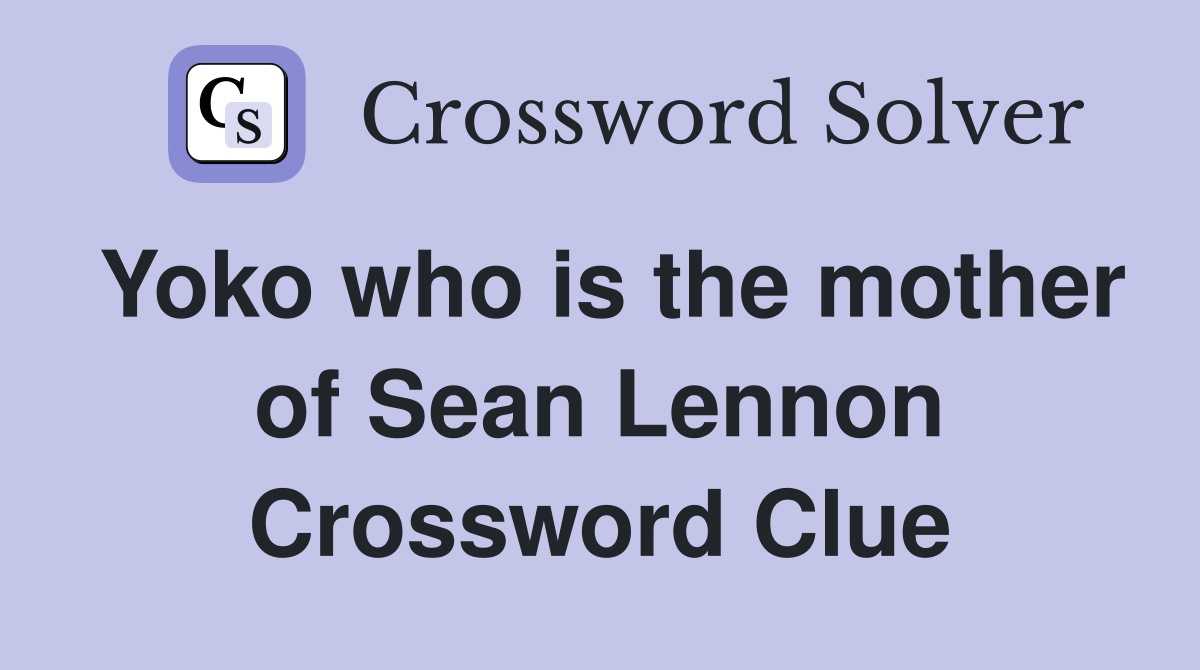 Yoko who is the mother of Sean Lennon Crossword Clue