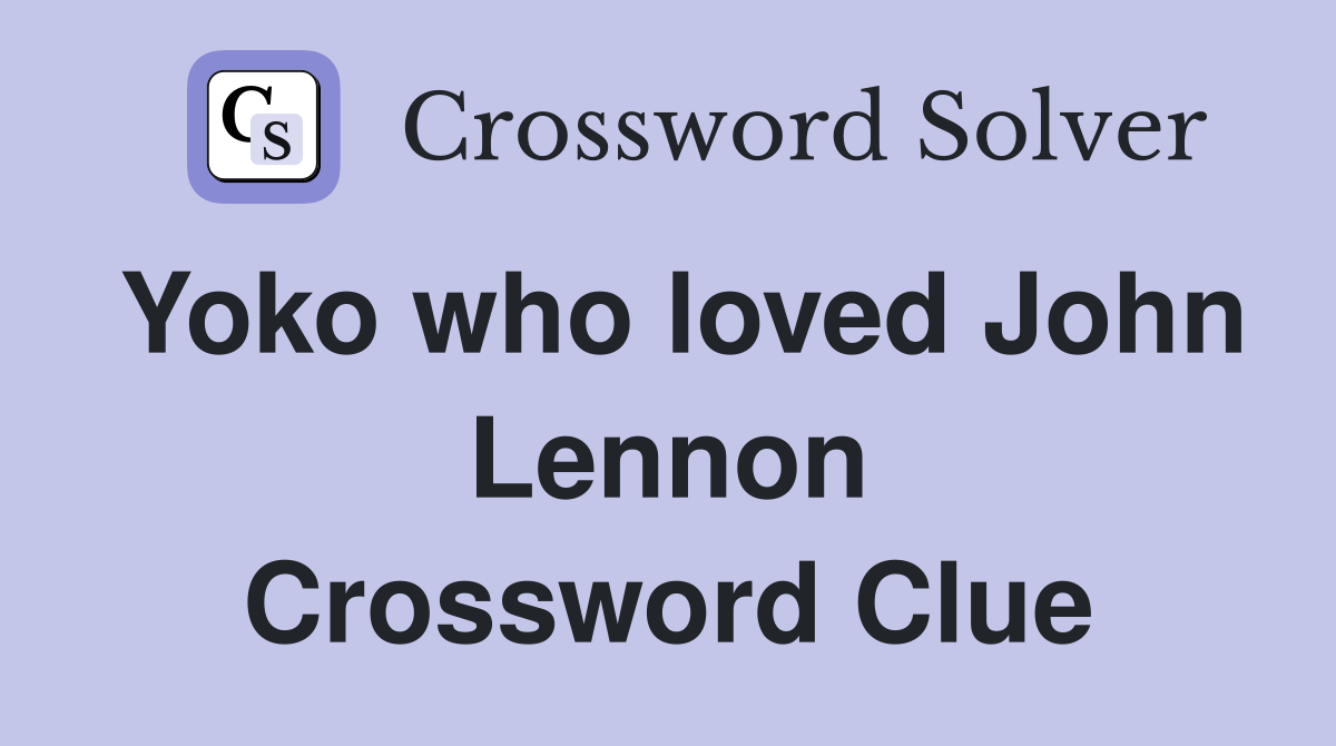 Yoko who loved John Lennon Crossword Clue