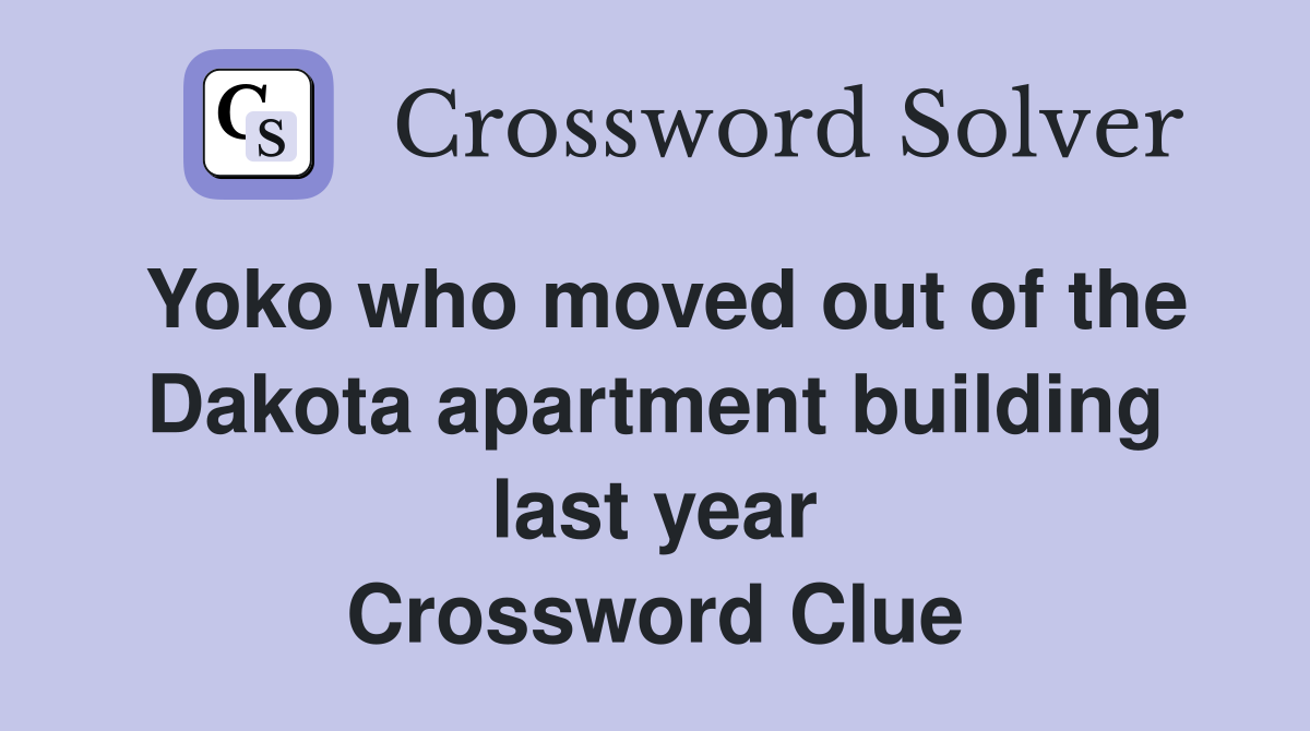 Yoko who moved out of the Dakota apartment building last year Crossword Clue