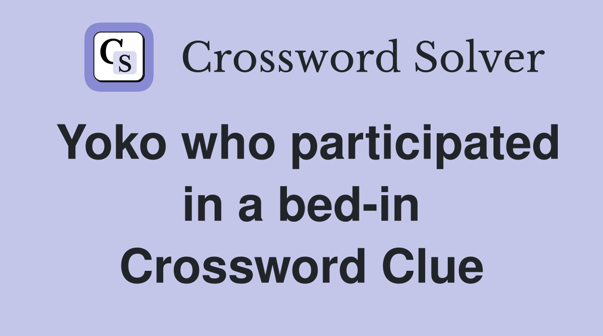 Yoko who participated in a bed-in Crossword Clue