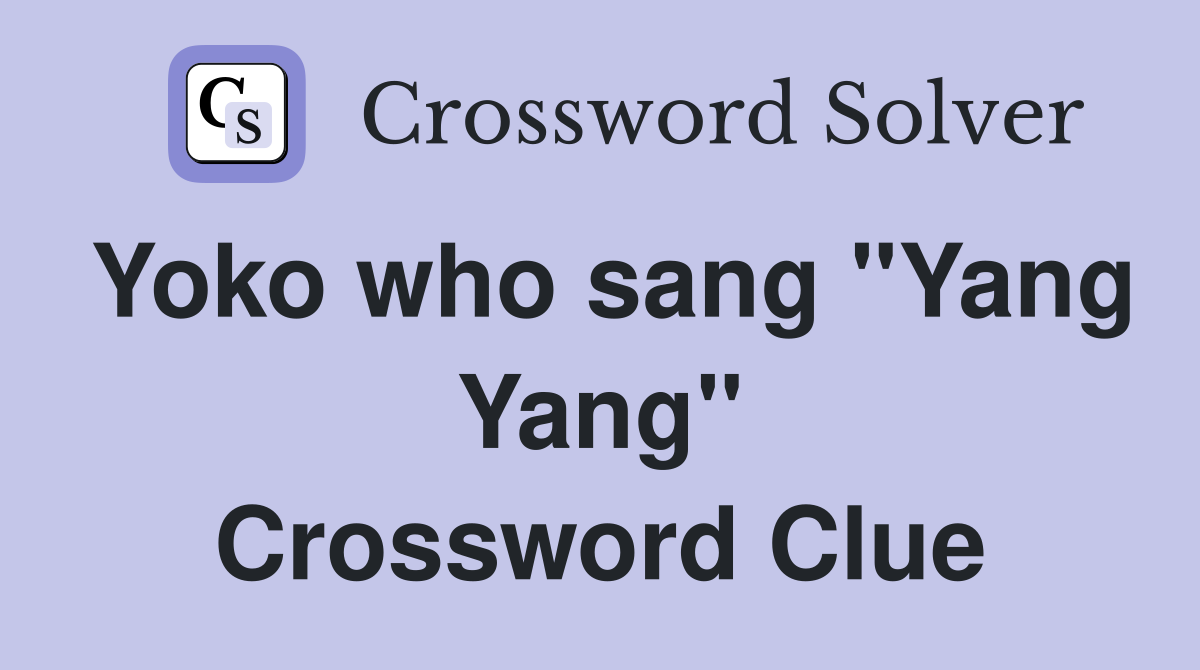 Yoko who sang "Yang Yang" Crossword Clue