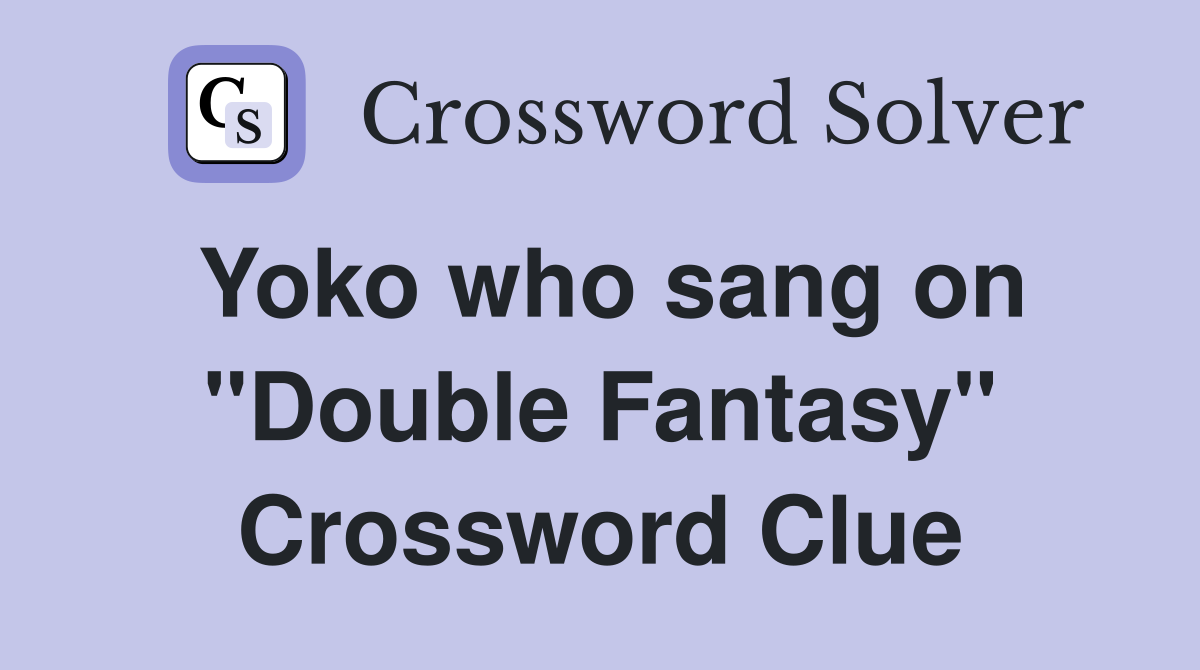 Yoko who sang on "Double Fantasy" Crossword Clue