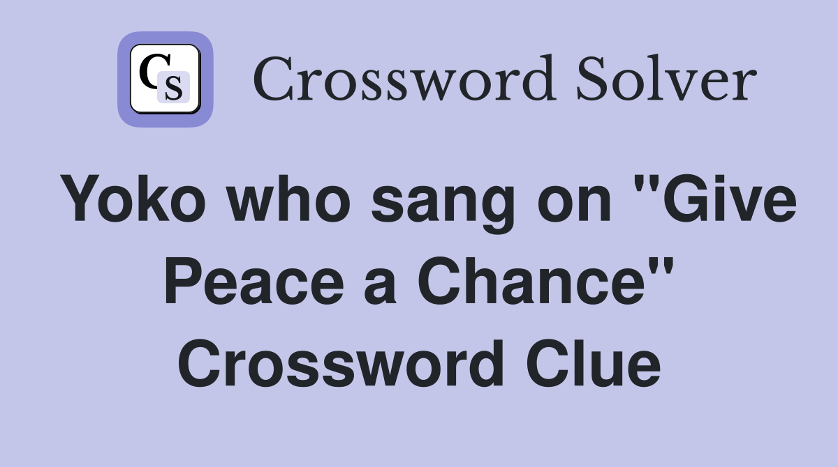 Yoko who sang on "Give Peace a Chance" Crossword Clue