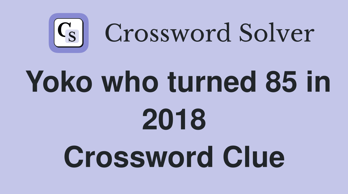 Yoko who turned 85 in 2018 Crossword Clue
