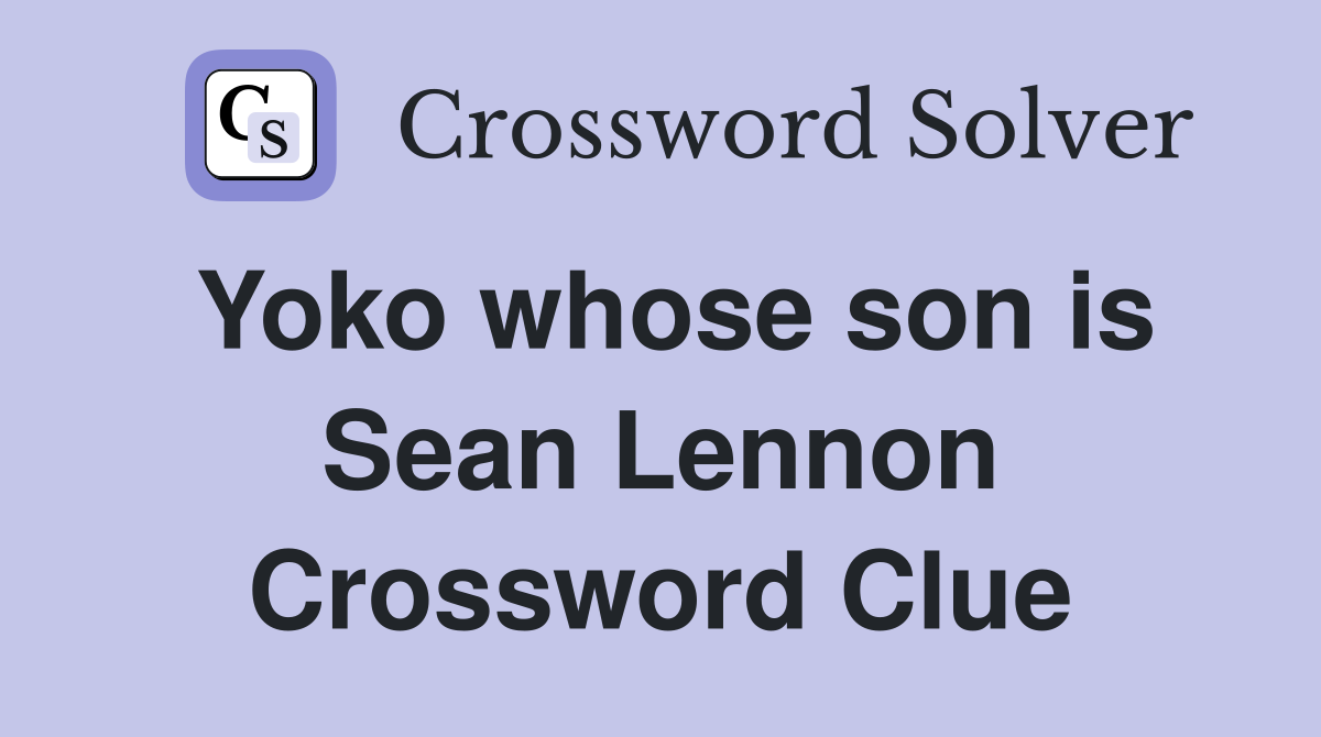 Yoko whose son is Sean Lennon Crossword Clue