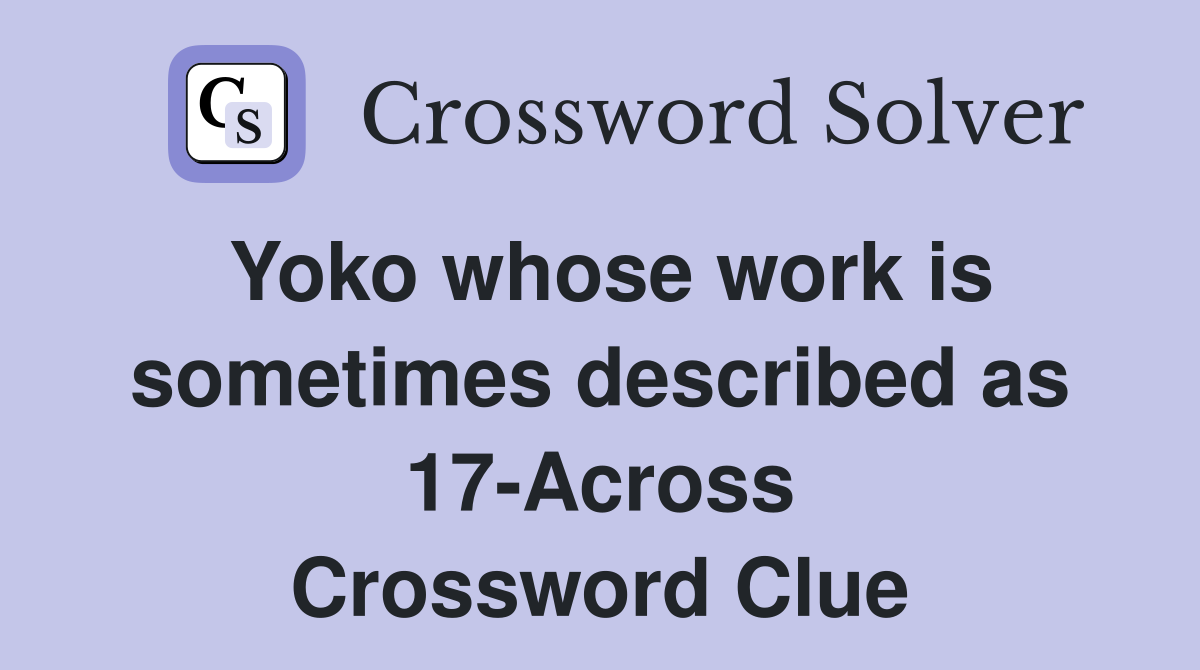 Yoko whose work is sometimes described as 17-Across Crossword Clue