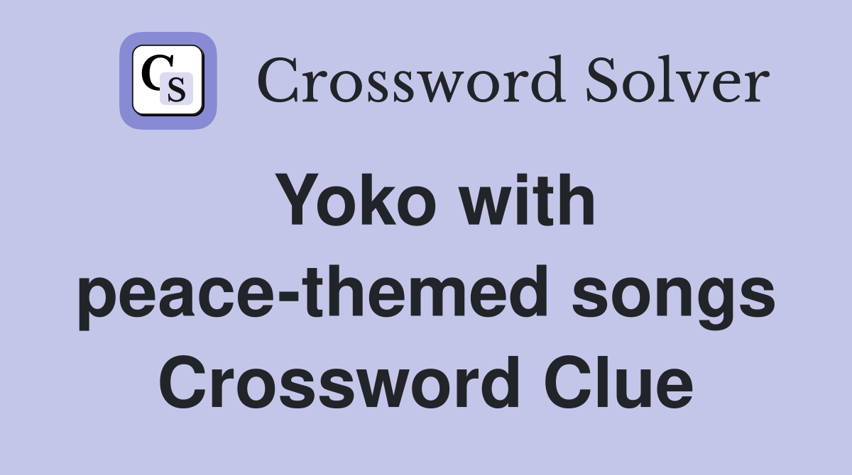 Yoko with peace-themed songs Crossword Clue