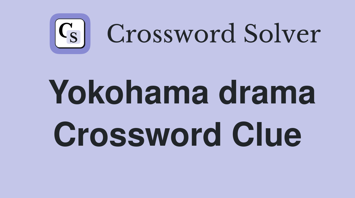Yokohama drama Crossword Clue