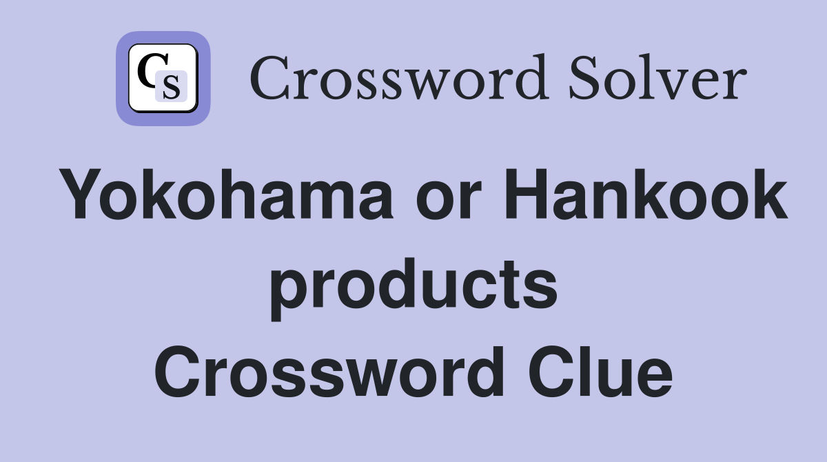 Yokohama or Hankook products Crossword Clue