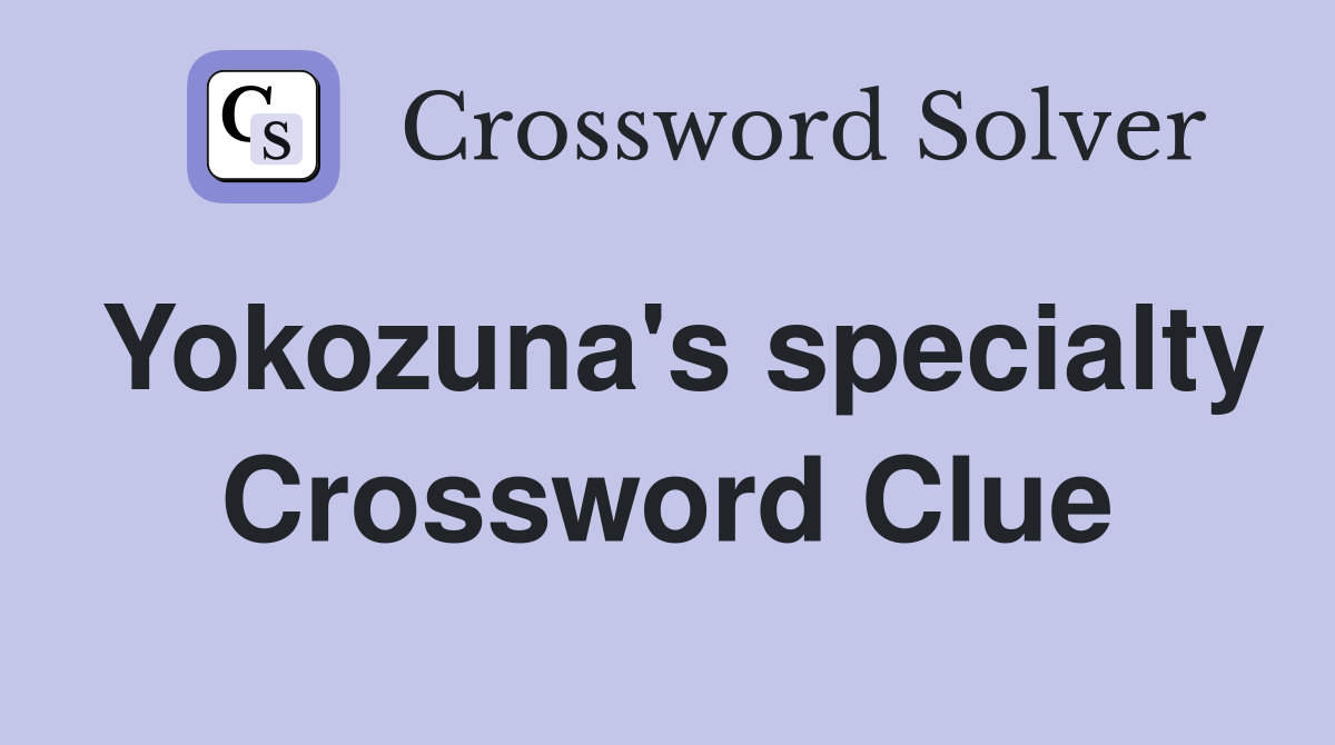 Yokozuna's specialty Crossword Clue
