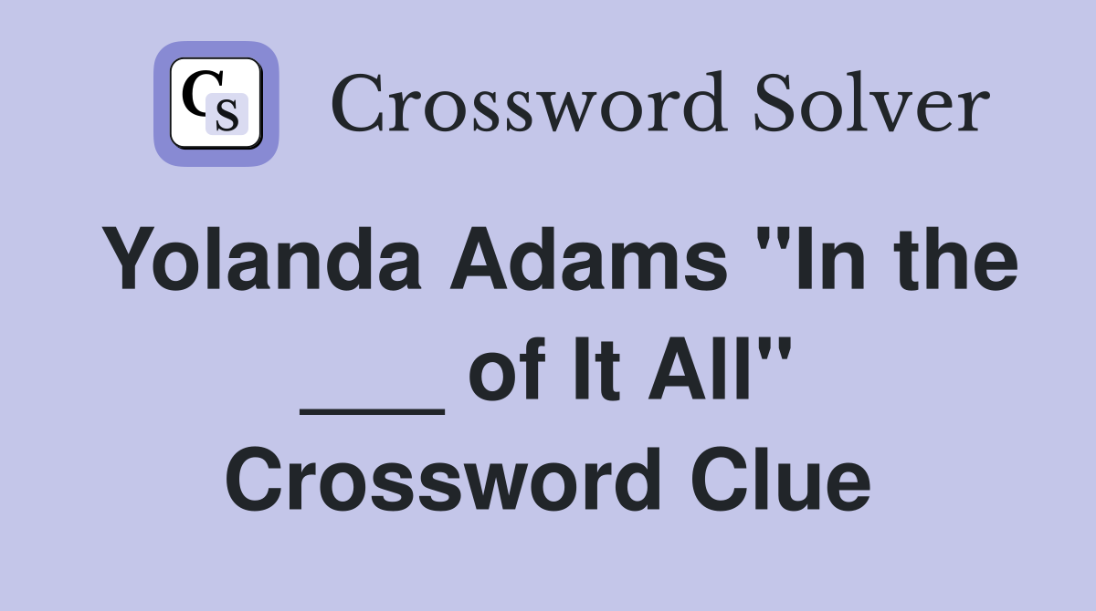 Yolanda Adams "In the ___ of It All" Crossword Clue