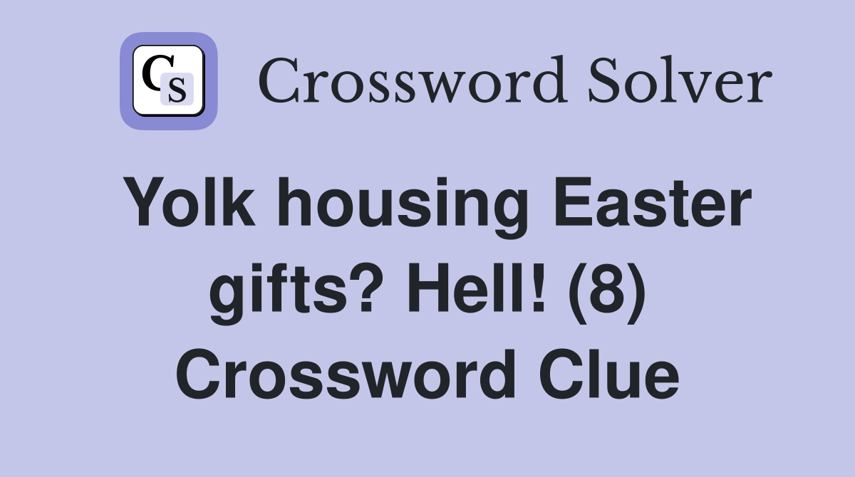 Yolk housing Easter gifts? Hell! (8) Crossword Clue