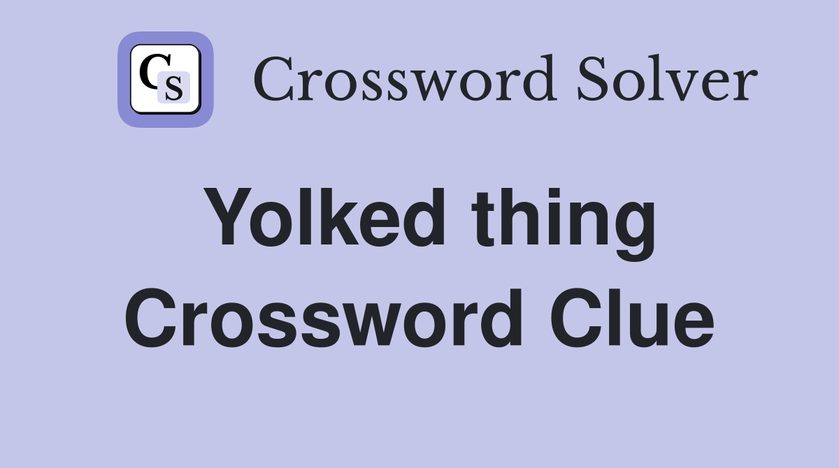Yolked thing Crossword Clue