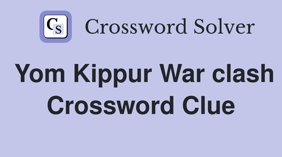 Yom Kippur War clash Crossword Clue