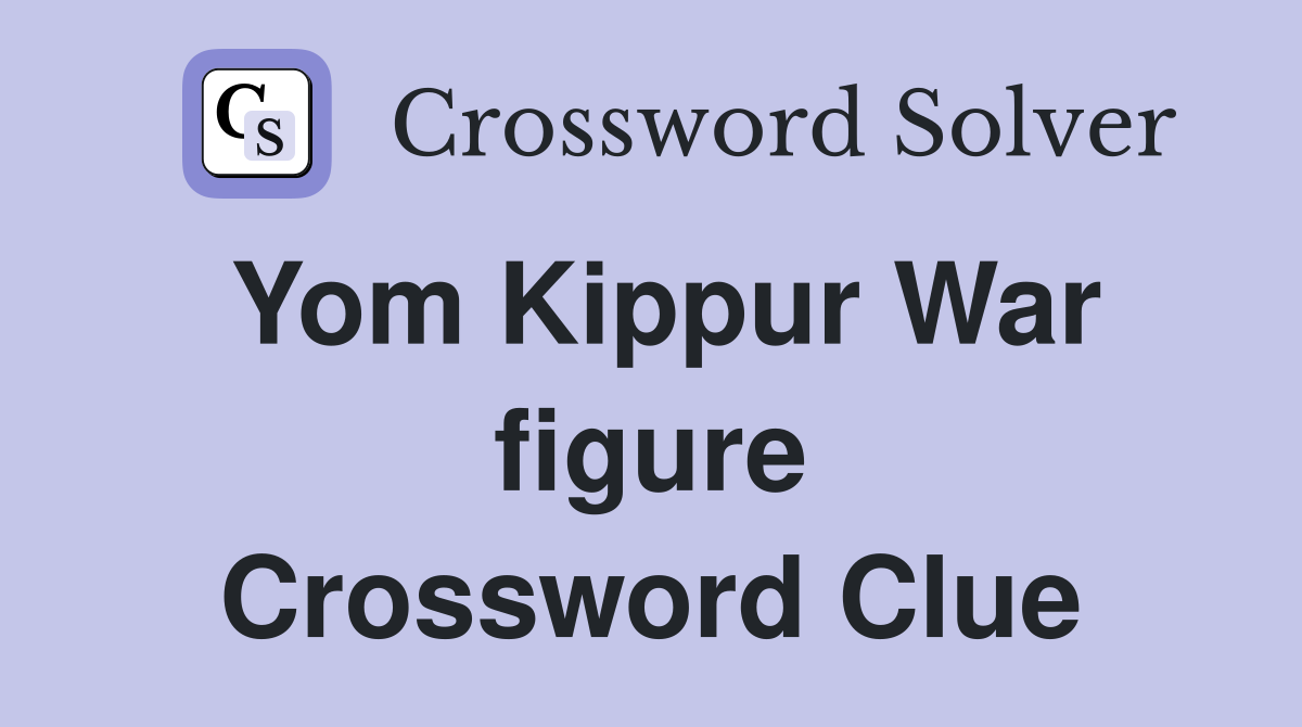 Yom Kippur War figure Crossword Clue