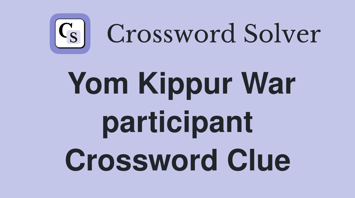 Yom Kippur War participant Crossword Clue