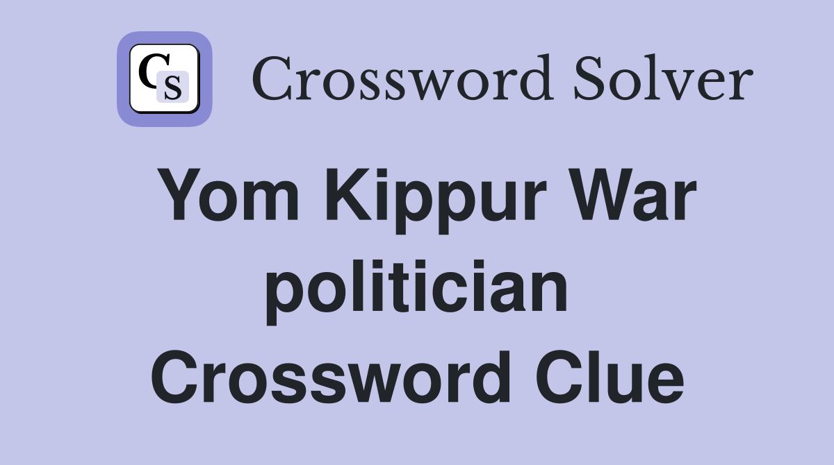 Yom Kippur War politician Crossword Clue
