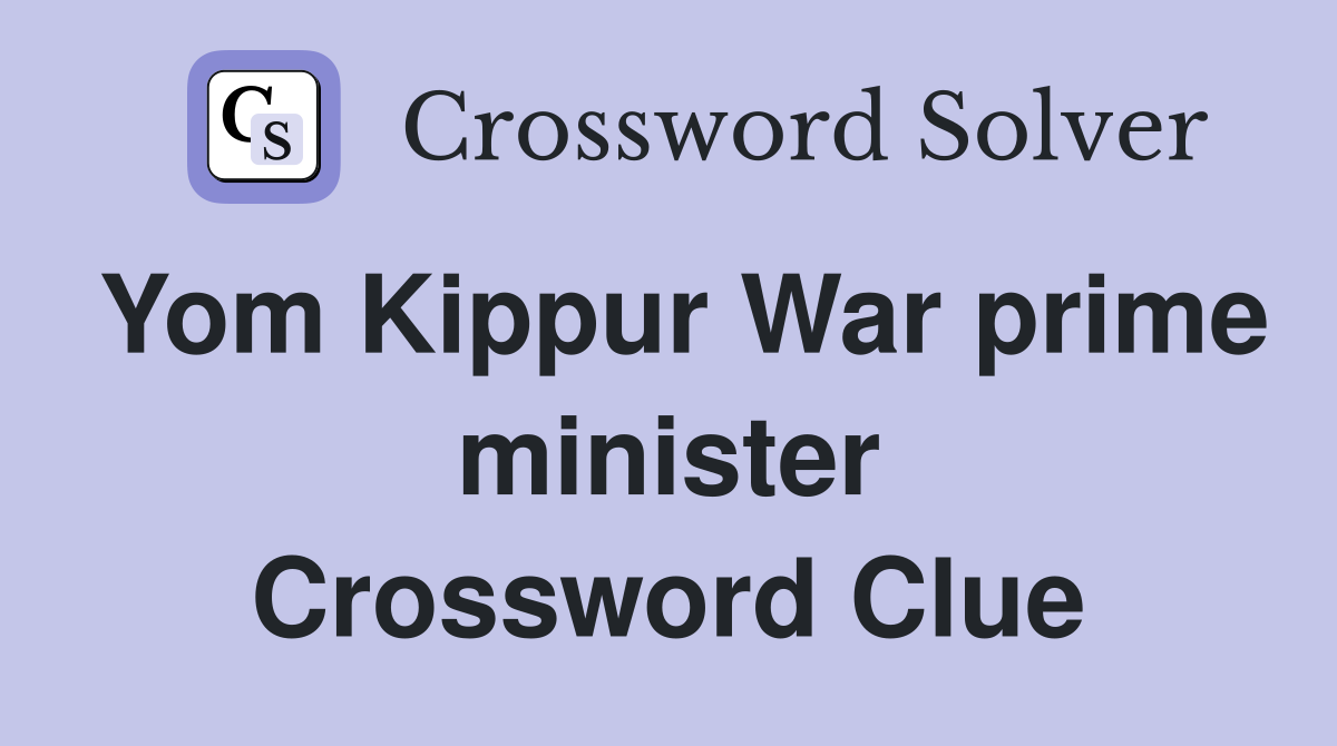 Yom Kippur War prime minister Crossword Clue