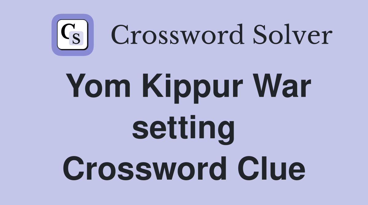 Yom Kippur War setting Crossword Clue