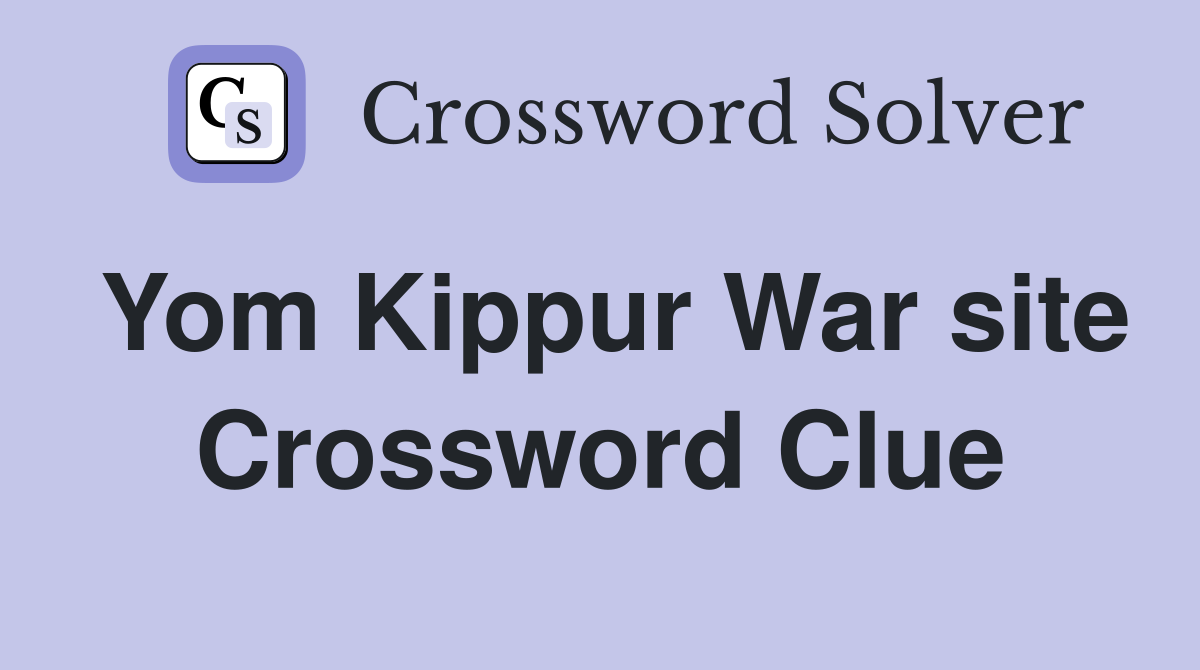 Yom Kippur War site Crossword Clue