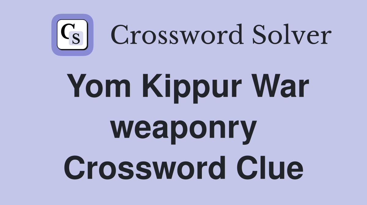 Yom Kippur War weaponry Crossword Clue