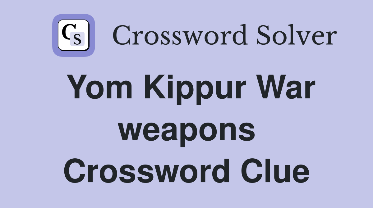 Yom Kippur War weapons Crossword Clue