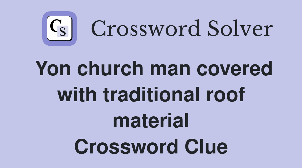 Yon church man covered with traditional roof material Crossword Clue