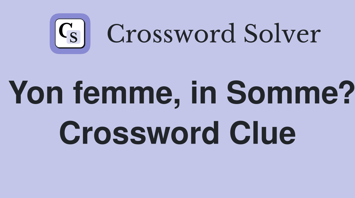 Yon femme, in Somme? Crossword Clue