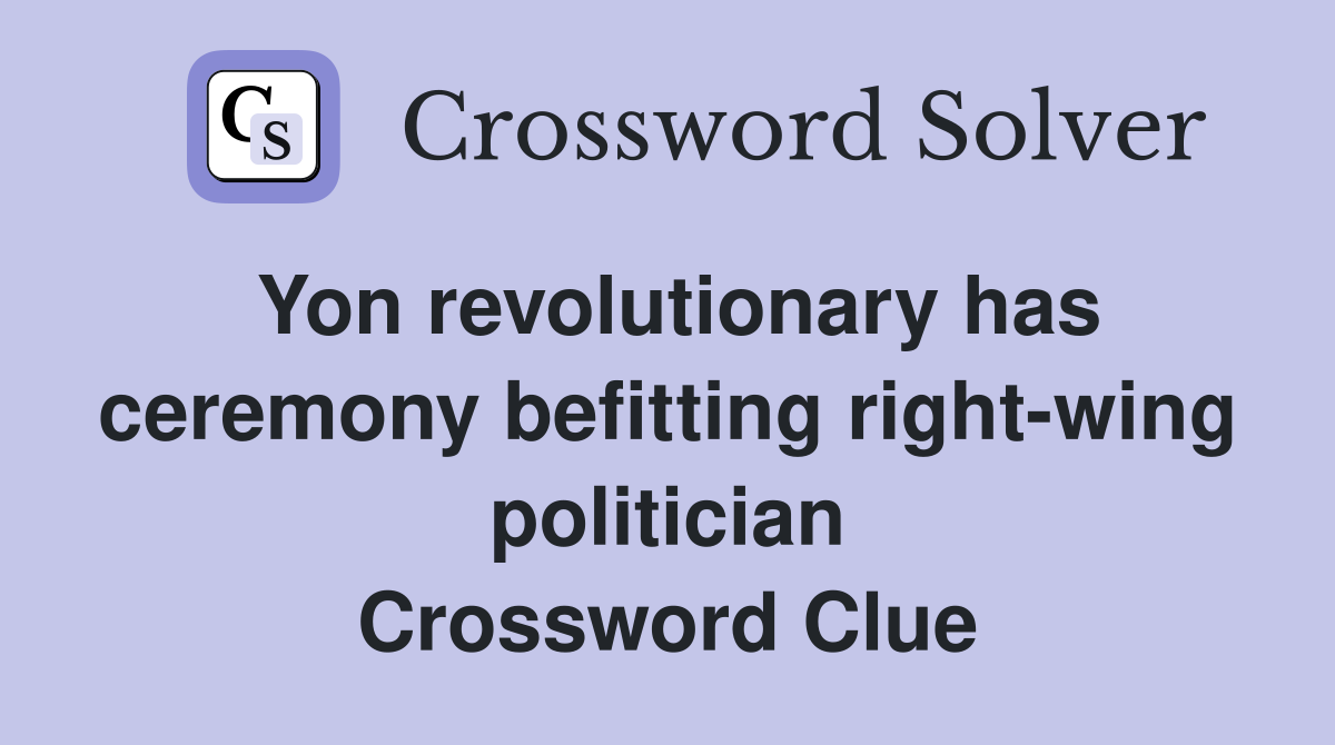 Yon revolutionary has ceremony befitting right-wing politician Crossword Clue