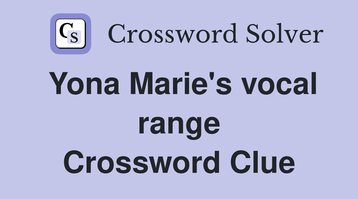 Yona Marie's vocal range Crossword Clue