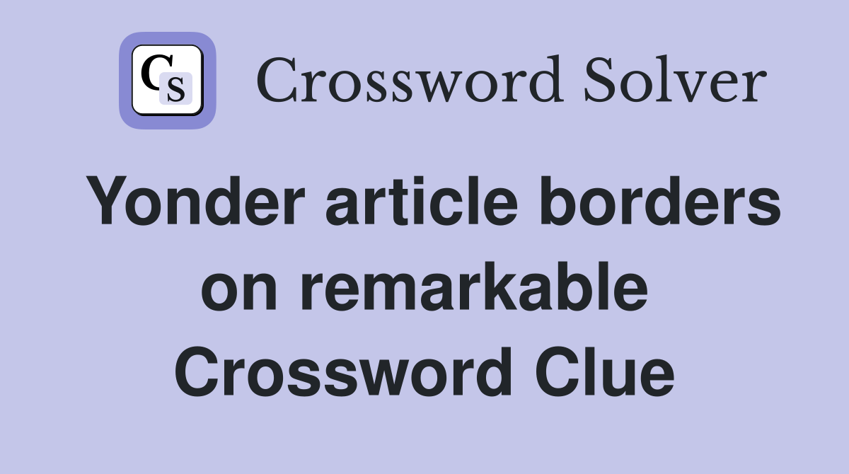 Yonder article borders on remarkable Crossword Clue
